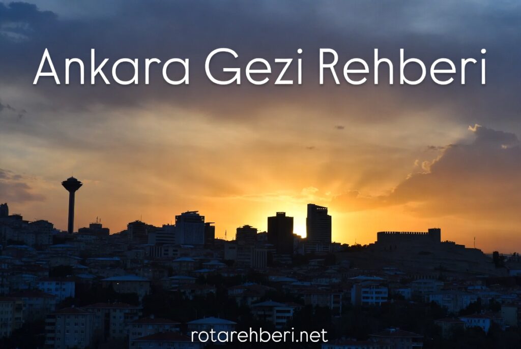 Ankara Gezi Rehberi | Gezilecek Yerler, Anıtkabir ve Detaylı Rota