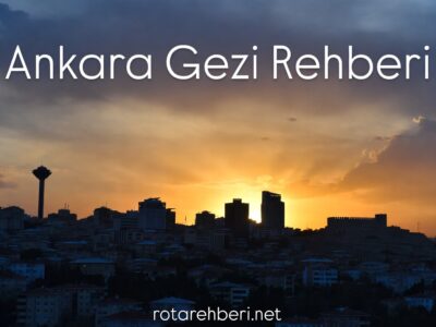 Ankara Gezi Rehberi | Gezilecek Yerler, Anıtkabir ve Detaylı Rota